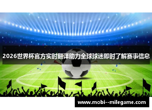 2026世界杯官方实时翻译助力全球球迷即时了解赛事信息