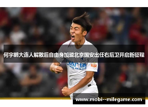 何宇鹏大连人解散后自由身加盟北京国安出任右后卫开启新征程