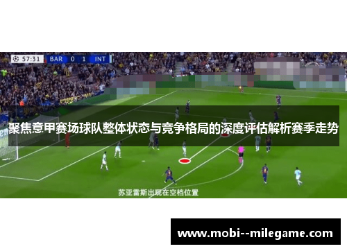 聚焦意甲赛场球队整体状态与竞争格局的深度评估解析赛季走势