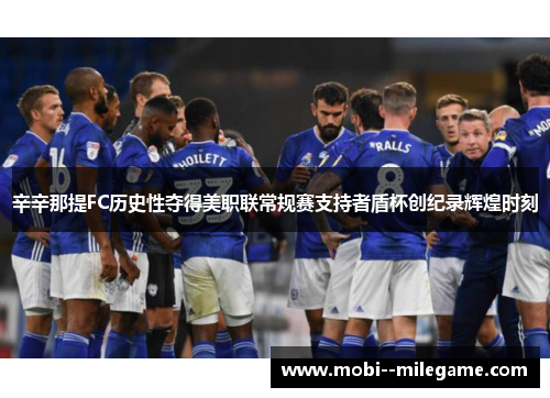 辛辛那提FC历史性夺得美职联常规赛支持者盾杯创纪录辉煌时刻 辛辛那提FC历史性夺得美职联常规赛支持者盾杯创纪录辉煌时刻