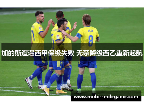加的斯遭遇西甲保级失败 无奈降级西乙重新起航