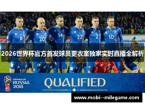 2026世界杯官方首发球员更衣室独家实时直播全解析