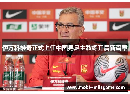 伊万科维奇正式上任中国男足主教练开启新篇章