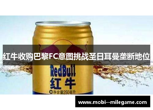 红牛收购巴黎FC意图挑战圣日耳曼垄断地位 红牛收购巴黎FC意图挑战圣日耳曼垄断地位